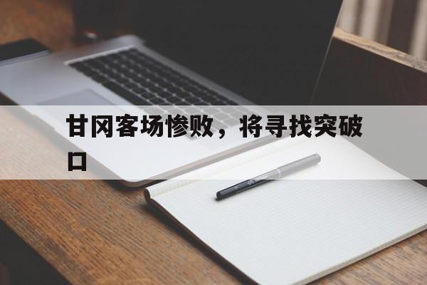 开云体育app-甘冈客场惨败，将寻找突破口的简单介绍
